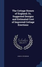 Cottage Homes of England; Or, Suggested Designs and Estimated Cost of Improved Cottage Erections