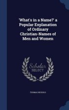 'What's in a Name?' a Popular Explanation of Ordinary Christian-Names of Men and Women