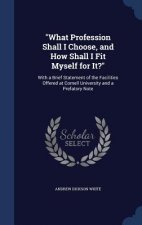 What Profession Shall I Choose, and How Shall I Fit Myself for It?