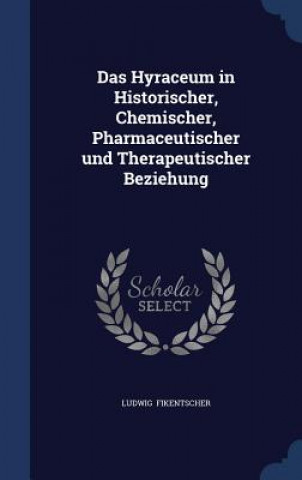 Hyraceum in Historischer, Chemischer, Pharmaceutischer Und Therapeutischer Beziehung