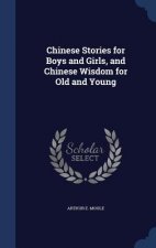 Chinese Stories for Boys and Girls, and Chinese Wisdom for Old and Young