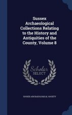 Sussex Archaeological Collections Relating to the History and Antiquities of the County, Volume 8
