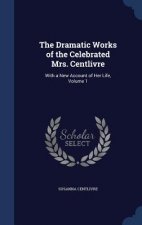 Dramatic Works of the Celebrated Mrs. Centlivre