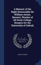 Memoir of the Right Honourable Sir William Anson, Baronet, Warden of All Souls College, Burgess for the University of Oxford;