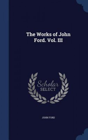 Works of John Ford. Vol. III