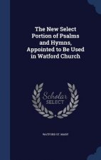 New Select Portion of Psalms and Hymns, Appointed to Be Used in Watford Church