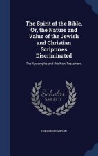 Spirit of the Bible, Or, the Nature and Value of the Jewish and Christian Scriptures Discriminated