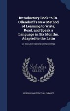 Introductory Book to Dr. Ollendorff's New Method of Learning to Write, Read, and Speak a Language in Six Months, Adapted to the Latin