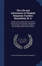 Life and Adventures of Obadiah Benjamin Franklin Bloomfield, M. D.