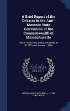 Brief Report of the Debates in the Anti-Masonic State Convention of the Commonwealth of Massachusetts