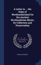 Letter to ... the Duke of Northumberland on the Ancient Northumbrian Music, Its Collection and Preservation