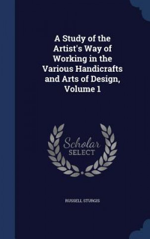 Study of the Artist's Way of Working in the Various Handicrafts and Arts of Design, Volume 1