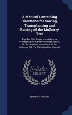 Manual Containing Directions for Sowing, Transplanting and Raising of the Mulberry Tree