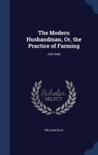 Modern Husbandman, Or, the Practice of Farming