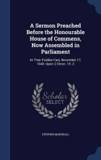 Sermon Preached Before the Honourable House of Commens, Now Assembled in Parliament