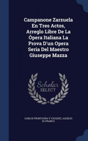 Campanone Zarzuela En Tres Actos, Arreglo Libre de La Opera Italiana La Prova D'Un Opera Seria del Maestro Giuseppe Mazza