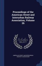 Proceedings of the American Street and Interurban Railway Association, Volume 26