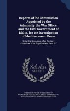 Reports of the Commission Appointed by the Admiralty, the War Office, and the Civil Government of Malta, for the Investigation of Mediterranean Fever