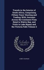 Travels in the Interior of South Africa, Comprising Fifteen Years' Hunting and Trading; With Journeys Across the Continent from Natal to Walvis Bay, a