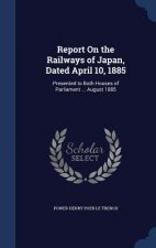 Report on the Railways of Japan, Dated April 10, 1885