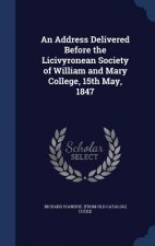 Address Delivered Before the Licivyronean Society of William and Mary College, 15th May, 1847