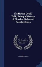 If a House Could Talk; Being a History of Flood or Released Recollections