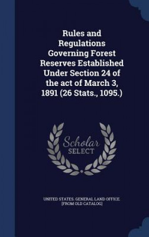 Rules and Regulations Governing Forest Reserves Established Under Section 24 of the Act of March 3, 1891 (26 STATS., 1095.)