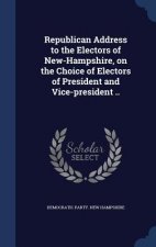 Republican Address to the Electors of New-Hampshire, on the Choice of Electors of President and Vice-President ..