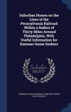 Suburban Homes on the Lines of the Pennsylvania Railroad Within a Radius of Thirty Miles Around Philadelphia, with Useful Information for Summer-Home