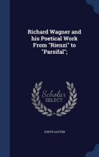 Richard Wagner and His Poetical Work from Rienzi to Parsifal;