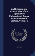 Historical and Critical View of the Speculative Philosophy of Europe in the Nineteenth Century, Volume 1