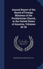 Annual Report of the Board of Foreign Missions of the Presbyterian Church, in the United States of America, Volumes 25-30