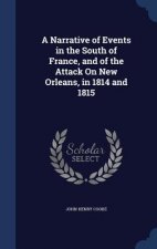 Narrative of Events in the South of France, and of the Attack on New Orleans, in 1814 and 1815