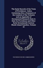 Early Records of the Town of Providence--Index, Containing Also a Summary of the Contents of the Volumes and an Appendix of Documented Research Data t