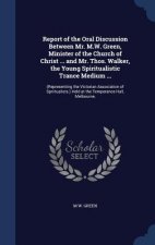 Report of the Oral Discussion Between Mr. M.W. Green, Minister of the Church of Christ ... and Mr. Thos. Walker, the Young Spiritualistic Trance Mediu