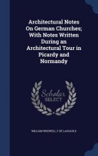 Architectural Notes on German Churches; With Notes Written During an Architectural Tour in Picardy and Normandy