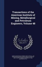 Transactions of the American Institute of Mining, Metallurgical and Petroleum Engineers, Volume 48