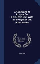 Collection of Prayers for Household Use, with a Few Hymns and Other Poems