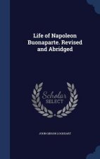 Life of Napoleon Buonaparte. Revised and Abridged