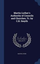 Martin Luther's Authority of Councils and Churches, Tr. by C.B. Smyth