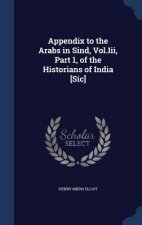 Appendix to the Arabs in Sind, Vol.III, Part 1, of the Historians of India [Sic]