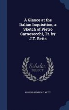 Glance at the Italian Inquisition, a Sketch of Pietro Carnesecchi, Tr. by J.T. Betts