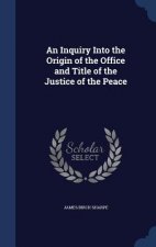 Inquiry Into the Origin of the Office and Title of the Justice of the Peace