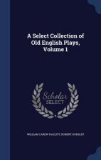 Select Collection of Old English Plays, Volume 1