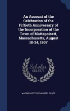 Account of the Celebration of the Fiftieth Anniversary of the Incorporation of the Town of Mattapoisett, Massachusetts, August 18-24, 1907