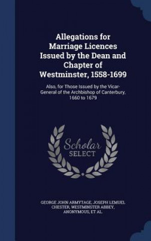 Allegations for Marriage Licences Issued by the Dean and Chapter of Westminster, 1558-1699