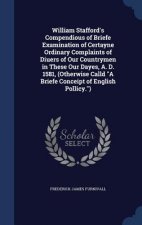 William Stafford's Compendious of Briefe Examination of Certayne Ordinary Complaints of Diuers of Our Countrymen in These Our Dayes, A. D. 1581, (Othe