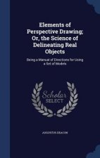 Elements of Perspective Drawing; Or, the Science of Delineating Real Objects