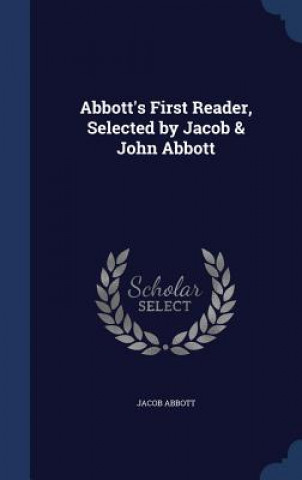 Abbott's First Reader, Selected by Jacob & John Abbott