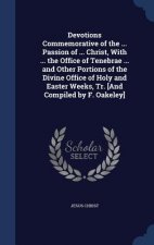 Devotions Commemorative of the ... Passion of ... Christ, with ... the Office of Tenebrae ... and Other Portions of the Divine Office of Holy and East